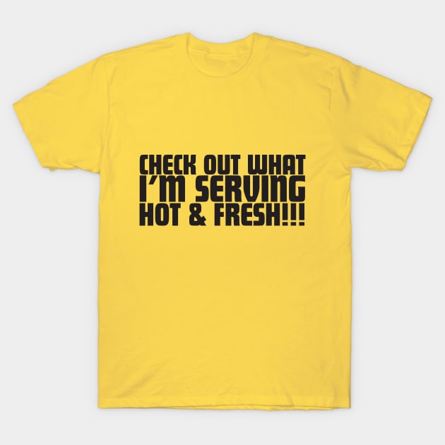 Check Out What I'm Serving Hot & Fresh!!! - Three Bean Salad - Black Text T-Shirt by Sorry Frog